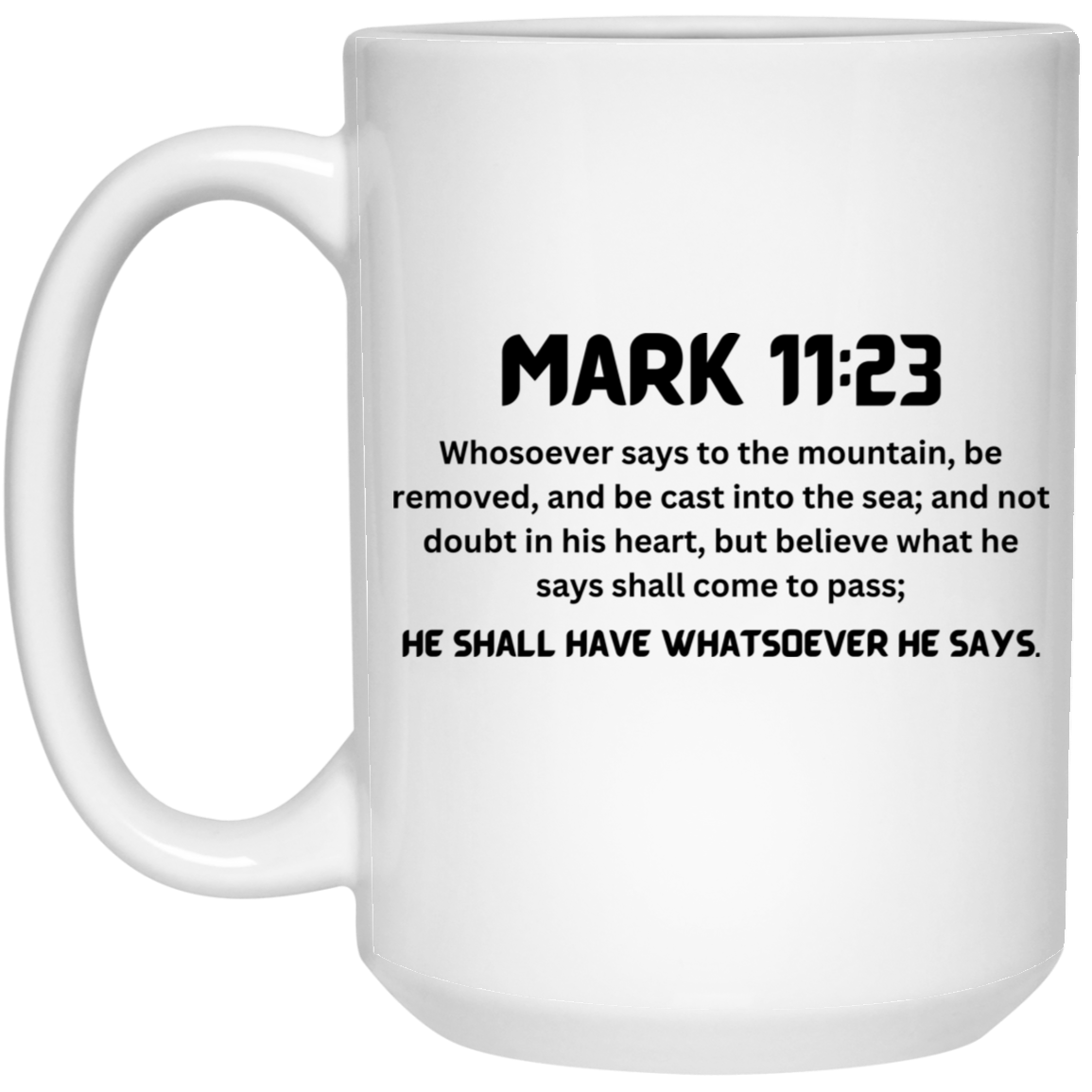 MARK 11:23 Whosoever say to the mountain... 15 oz. White Mug